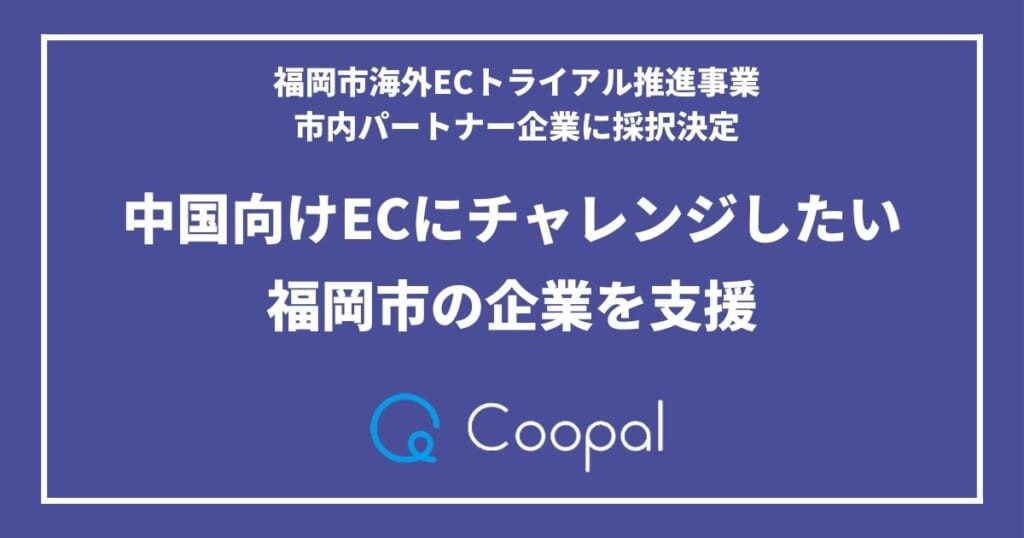 福岡市海外ECトライアル推進事業の市内パートナー企業に選ばれました | クーパル株式会社